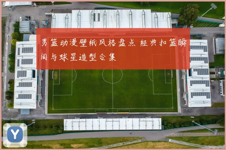 男篮动漫壁纸风格盘点 经典扣篮瞬间与球星造型合集